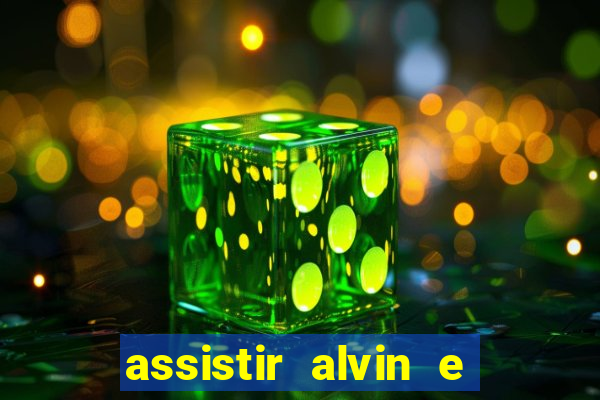 assistir alvin e os esquilos